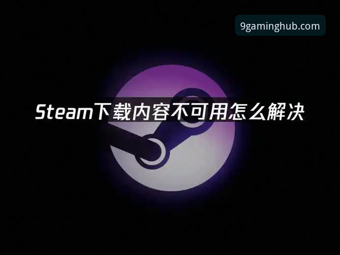 九游最新客户端下载不了怎么办？这些实用方法值得一试